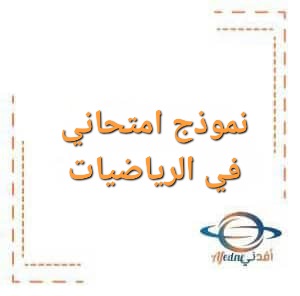 النموذج الامتحاني السادس في الرياضيات مع الحل للبكالوريا العلمي النموذج الامتحاني السادس في الرياضيات مع الحل للبكالوريا العلمي
