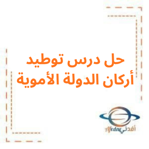 حل درس توطيد أركان الدولة الأموية تاريخ صف سابع فصل أول