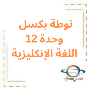 نوطة بكسل وحدة 12 لغة انكليزية بكالوريا علمي فصل ثاني نوطة بكسل وحدة 12 لغة انكليزية بكالوريا علمي فصل ثاني