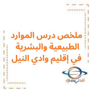 ملخص درس الموارد الطبيعية والبشرية في إقليم وادي النيل سادس اجتماعيات