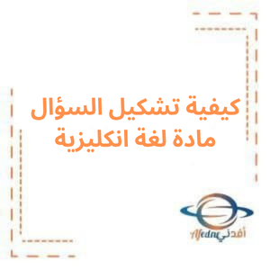 كيفية تشكيل السؤال لغة انكليزية طلاب البكالوريا و التاسع كيفية تشكيل السؤال لغة انكليزية طلاب البكالوريا و التاسع