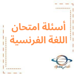 أسئلة امتحان اللغة الفرنسية للبكالوريا العلمي 2024م
